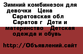  Зимний комбинезон для девочки › Цена ­ 1 000 - Саратовская обл., Саратов г. Дети и материнство » Детская одежда и обувь   